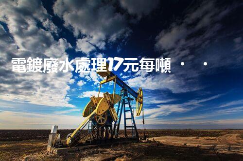 電鍍廢水處理17元每噸，確實(shí)是物美價(jià)廉嗎？